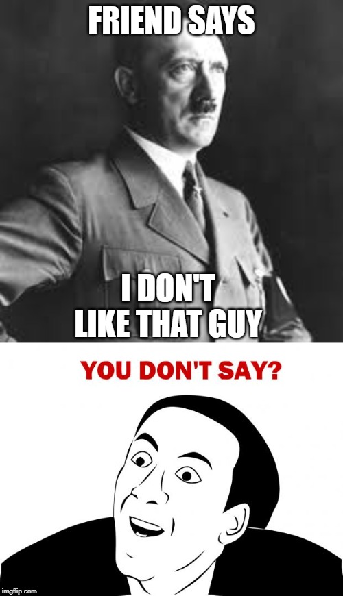 FRIEND SAYS; I DON'T LIKE THAT GUY | image tagged in memes,you don't say | made w/ Imgflip meme maker