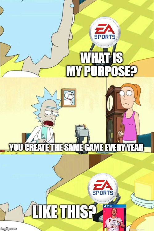 FIFA Clones | WHAT IS MY PURPOSE? YOU CREATE THE SAME GAME EVERY YEAR; LIKE THIS? | image tagged in you pass butter | made w/ Imgflip meme maker