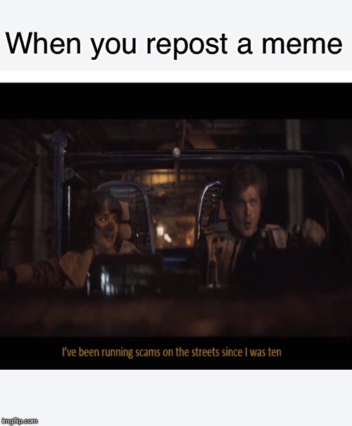 When you repost a meme | image tagged in memes,marked safe from | made w/ Imgflip meme maker