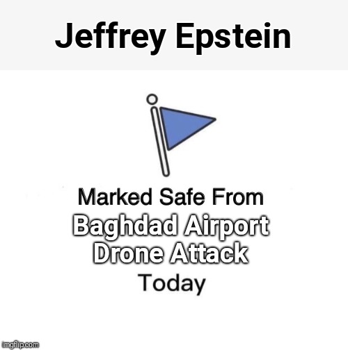 Marked Safe From | Jeffrey Epstein; Baghdad Airport Drone Attack | image tagged in memes,marked safe from | made w/ Imgflip meme maker