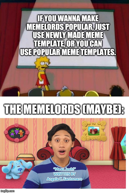 Lisa Simpson's Presentation | IF YOU WANNA MAKE MEMELORDS POPULAR, JUST USE NEWLY MADE MEME TEMPLATE, OR YOU CAN USE POPULAR MEME TEMPLATES. THE MEMELORDS (MAYBE): | image tagged in lisa simpson's presentation | made w/ Imgflip meme maker