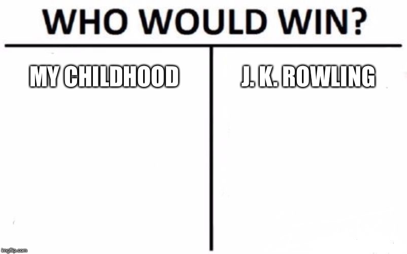 Who would win | MY CHILDHOOD; J. K. ROWLING | image tagged in memes,who would win,harry potter,jk rowling,my childhood | made w/ Imgflip meme maker