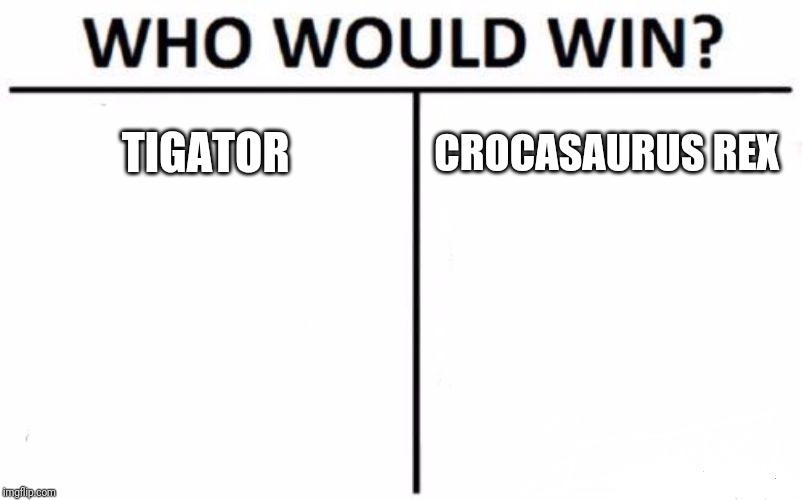 Who Would Win? | TIGATOR; CROCASAURUS REX | image tagged in memes,who would win | made w/ Imgflip meme maker