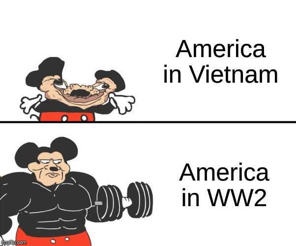 Buff Mickey Mouse | America in Vietnam; America in WW2 | image tagged in buff mickey mouse | made w/ Imgflip meme maker