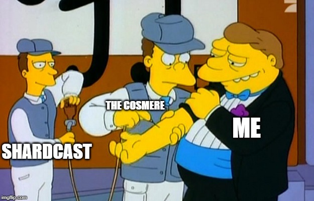 THE COSMERE; ME; SHARDCAST | image tagged in cremposting | made w/ Imgflip meme maker