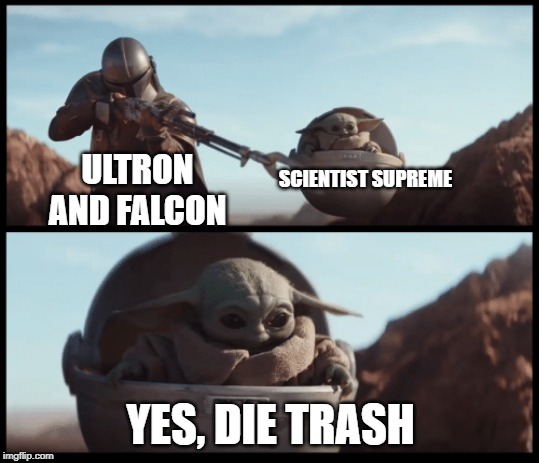 Baby Yoda | ULTRON AND FALCON; SCIENTIST SUPREME; YES, DIE TRASH | image tagged in baby yoda | made w/ Imgflip meme maker