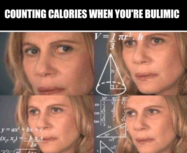 Math lady/Confused lady | COUNTING CALORIES WHEN YOU'RE BULIMIC | image tagged in math lady/confused lady | made w/ Imgflip meme maker