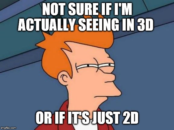 Futurama Fry | NOT SURE IF I'M ACTUALLY SEEING IN 3D; OR IF IT'S JUST 2D | image tagged in memes,futurama fry | made w/ Imgflip meme maker