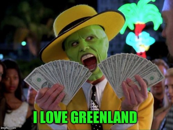 Money Money Meme | I LOVE GREENLAND | image tagged in memes,money money | made w/ Imgflip meme maker
