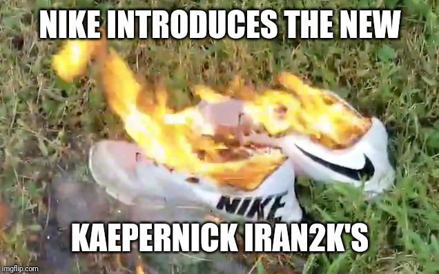 Nike, Kaepernick | NIKE INTRODUCES THE NEW; KAEPERNICK IRAN2K'S | image tagged in nike kaepernick | made w/ Imgflip meme maker