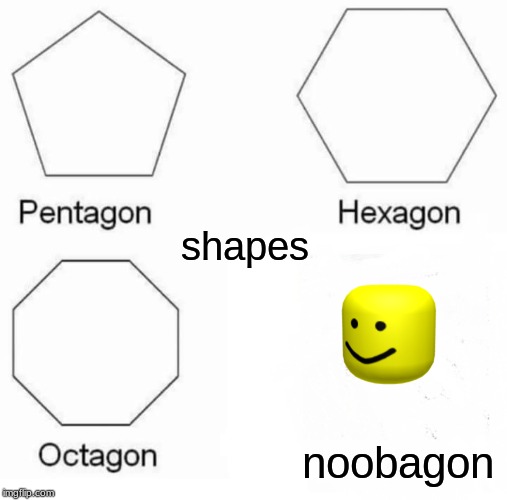 Pentagon Hexagon Octagon Meme | shapes; noobagon | image tagged in memes,pentagon hexagon octagon | made w/ Imgflip meme maker