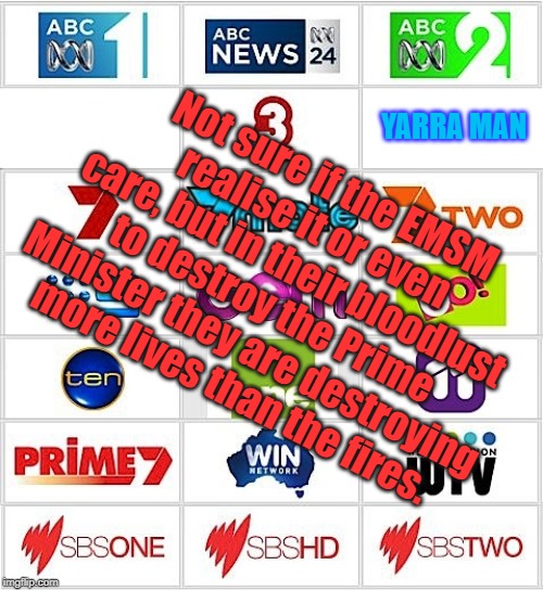 MSM Destroying lives. | YARRA MAN; Not sure if the EMSM realise it or even care, but in their bloodlust to destroy the Prime Minister they are destroying more lives than the fires. | image tagged in msm destroying lives | made w/ Imgflip meme maker