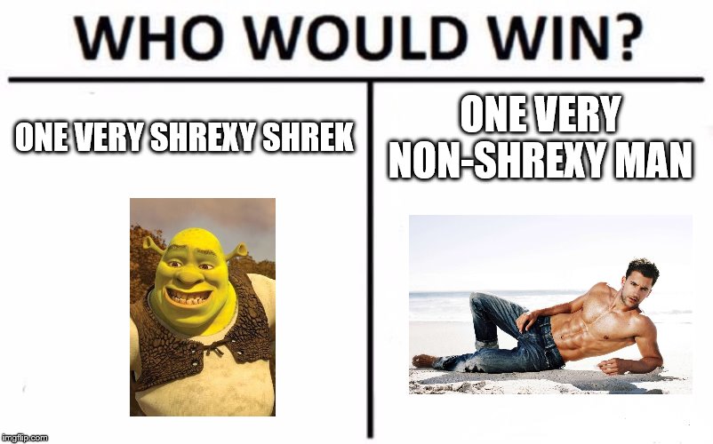 Who Would Win? | ONE VERY SHREXY SHREK; ONE VERY NON-SHREXY MAN | image tagged in memes,who would win | made w/ Imgflip meme maker