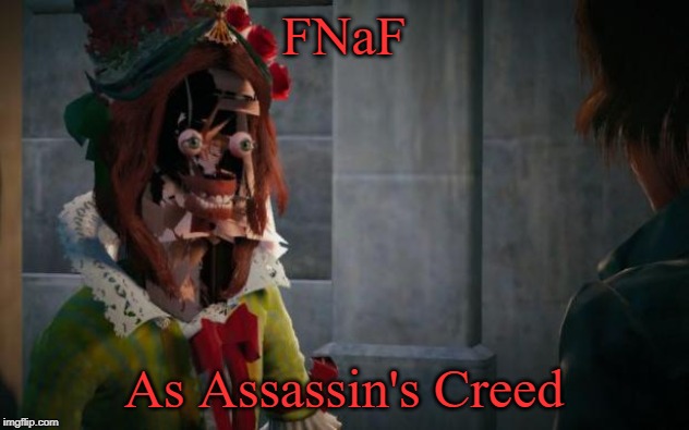 ASSASSINS CREED UNITY GLITCH | FNaF; As Assassin's Creed | image tagged in assassins creed unity glitch | made w/ Imgflip meme maker