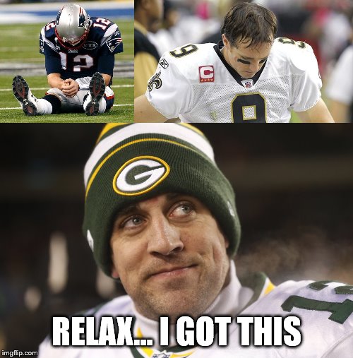  RELAX... I GOT THIS | image tagged in nfl,nfl memes,nfl playoffs,aaron rodgers,tom brady,drew brees | made w/ Imgflip meme maker