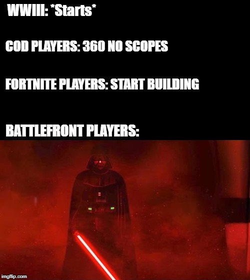 WWIII | WWIII: *Starts*; COD PLAYERS: 360 NO SCOPES; FORTNITE PLAYERS: START BUILDING; BATTLEFRONT PLAYERS: | image tagged in wwiii | made w/ Imgflip meme maker