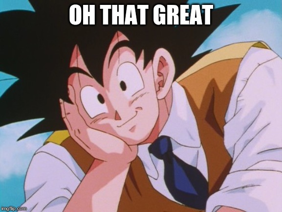 Condescending Goku Meme | OH THAT GREAT | image tagged in memes,condescending goku | made w/ Imgflip meme maker