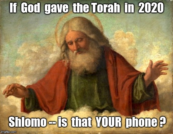 If God Gave the Torah in 2020 | If  God  gave  the Torah  in  2020; Shlomo -- is  that  YOUR  phone ? | image tagged in judaism,god,rick75230,funny memes,religion | made w/ Imgflip meme maker