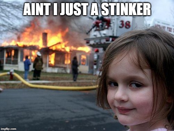 Disaster Girl Meme | AINT I JUST A STINKER | image tagged in memes,disaster girl | made w/ Imgflip meme maker