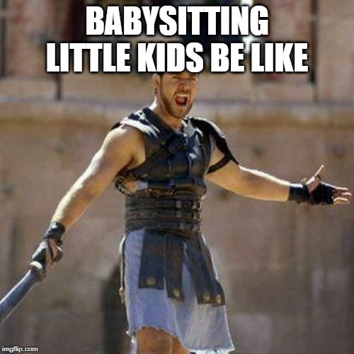 ARE YOU NOT SPORTS ENTERTAINED? | BABYSITTING LITTLE KIDS BE LIKE | image tagged in are you not sports entertained | made w/ Imgflip meme maker