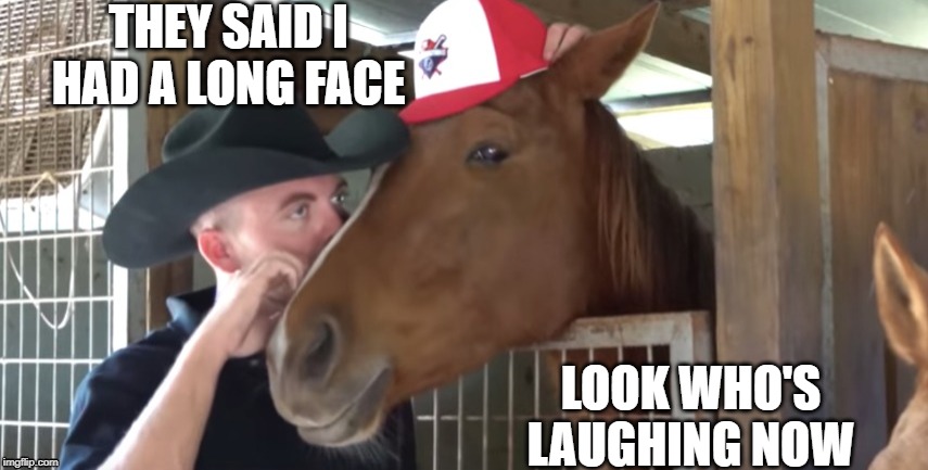 THEY SAID I HAD A LONG FACE LOOK WHO'S LAUGHING NOW | made w/ Imgflip meme maker