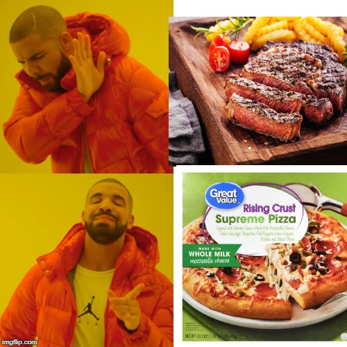 MY WIFE ASKED IF I WANTED STEAK OR PIZZA | image tagged in pizza,drake hotline bling | made w/ Imgflip meme maker
