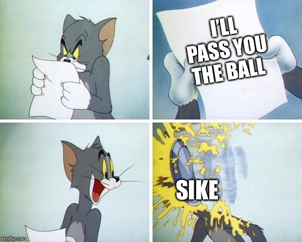 Relatable | I’LL PASS YOU THE BALL; SIKE | image tagged in tom and jerry custard pie | made w/ Imgflip meme maker