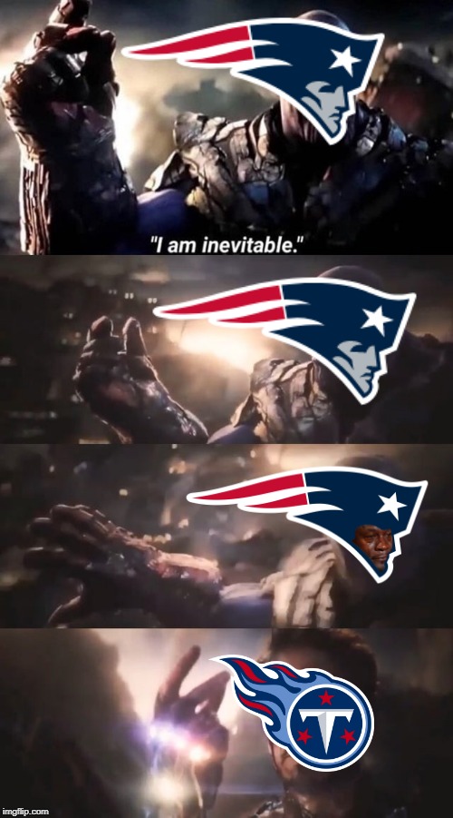 R.I.P. PATRIOTS DYNASTY | image tagged in i am inevitable,new england patriots,titans,nfl,football | made w/ Imgflip meme maker