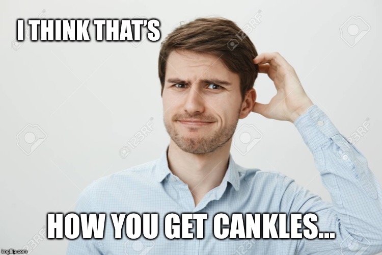 Thinking guy 2 | I THINK THAT’S HOW YOU GET CANKLES... | image tagged in thinking guy 2 | made w/ Imgflip meme maker