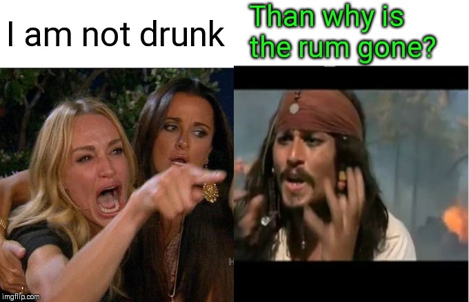 I am not intoxicated | Than why is the rum gone? I am not drunk | image tagged in memes,drunk,why is the rum gone,44colt,woman yelling at cat | made w/ Imgflip meme maker