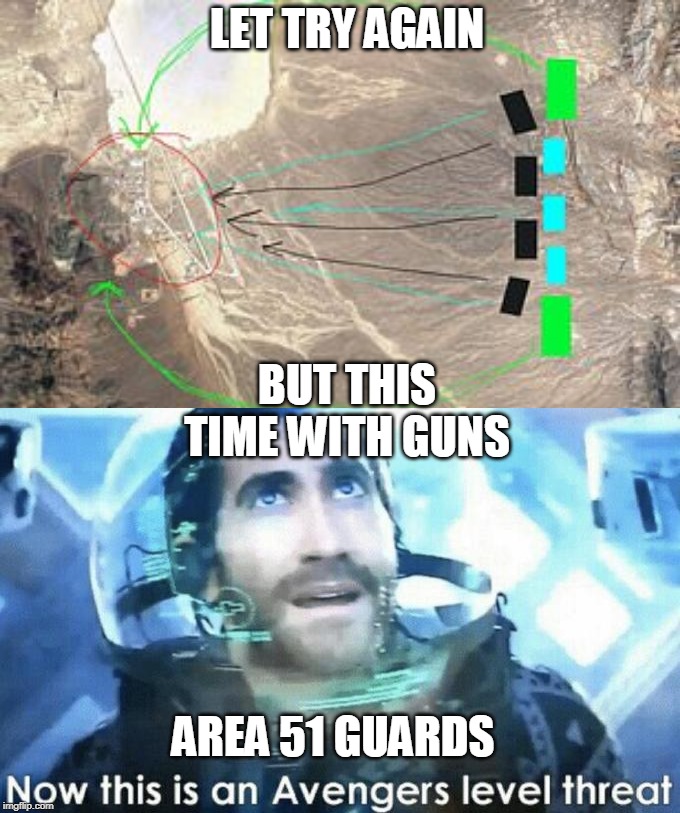 LET TRY AGAIN; BUT THIS TIME WITH GUNS; AREA 51 GUARDS | image tagged in avengers level threat | made w/ Imgflip meme maker