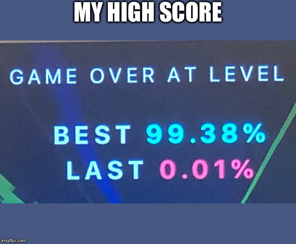 So close | MY HIGH SCORE | image tagged in memes | made w/ Imgflip meme maker
