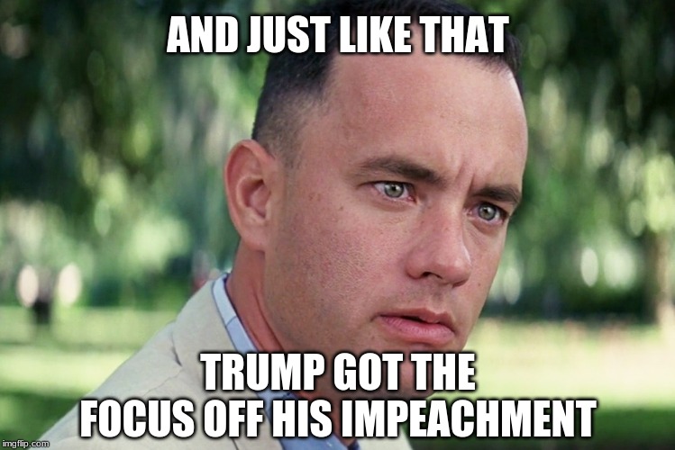 And Just Like That Meme | AND JUST LIKE THAT TRUMP GOT THE FOCUS OFF HIS IMPEACHMENT | image tagged in memes,and just like that | made w/ Imgflip meme maker