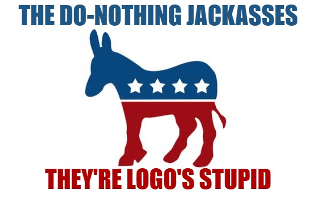the do-nothing jackasses | THE DO-NOTHING JACKASSES; THEY'RE LOGO'S STUPID | image tagged in political meme,politics,political,donkey,funny,fun | made w/ Imgflip meme maker