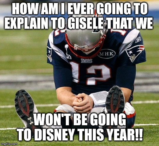 tom Brady sad | HOW AM I EVER GOING TO EXPLAIN TO GISELE THAT WE; WON'T BE GOING TO DISNEY THIS YEAR!! | image tagged in tom brady sad | made w/ Imgflip meme maker