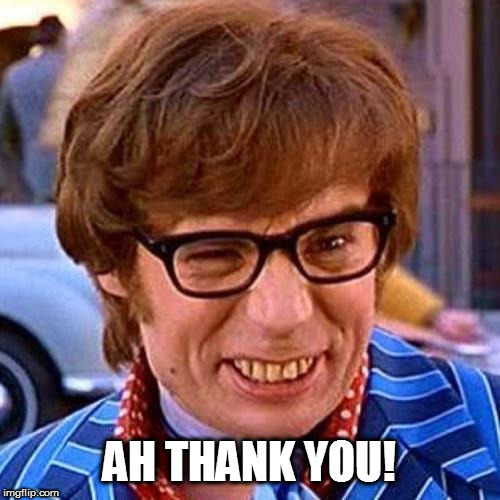 Austin Powers Wink | AH THANK YOU! | image tagged in austin powers wink | made w/ Imgflip meme maker