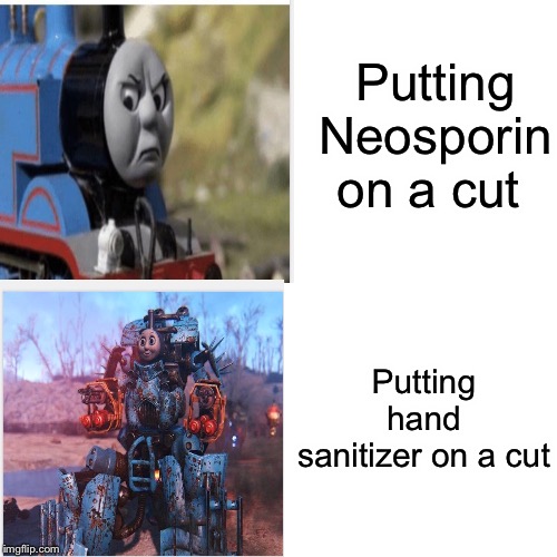 *screaming intensifies* | Putting Neosporin on a cut; Putting hand sanitizer on a cut | image tagged in thomas the tank engine,thomas had never seen such bullshit before | made w/ Imgflip meme maker