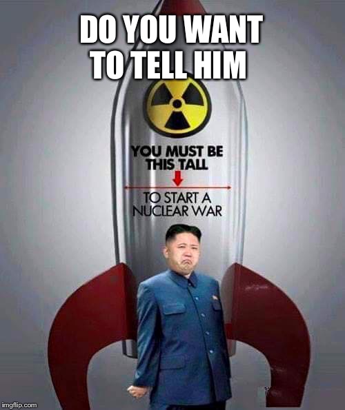 Kim Jong-un | DO YOU WANT TO TELL HIM | image tagged in kim jong-un | made w/ Imgflip meme maker