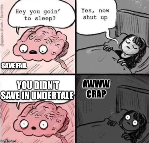 waking up brain | SAVE FAIL; AWWW CRAP; YOU DIDN’T SAVE IN UNDERTALE | image tagged in waking up brain | made w/ Imgflip meme maker