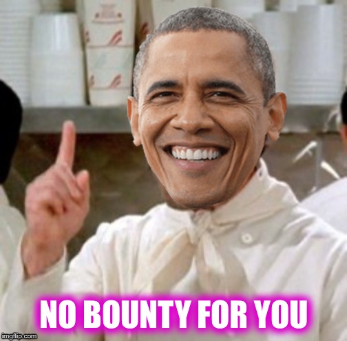 Obama No Soup | NO BOUNTY FOR YOU | image tagged in obama no soup | made w/ Imgflip meme maker