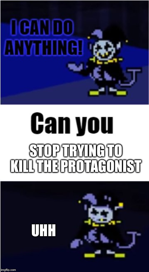 I Can Do Anything | STOP TRYING TO KILL THE PROTAGONIST; UHH | image tagged in i can do anything | made w/ Imgflip meme maker