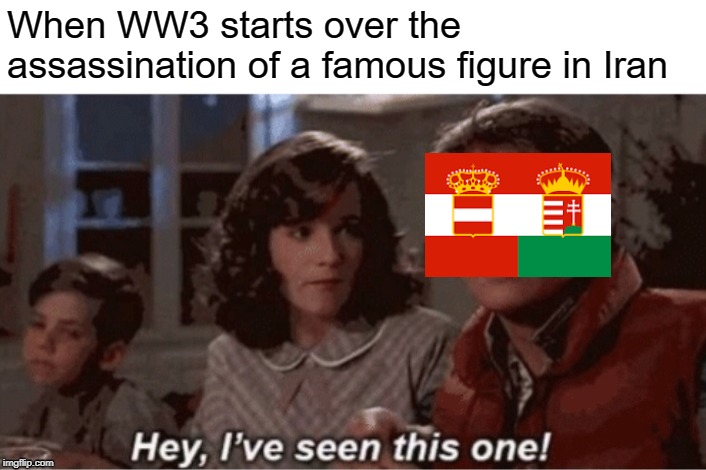 Hey I've seen this one | When WW3 starts over the assassination of a famous figure in Iran | image tagged in hey i've seen this one,ww3,iran,usa,war | made w/ Imgflip meme maker