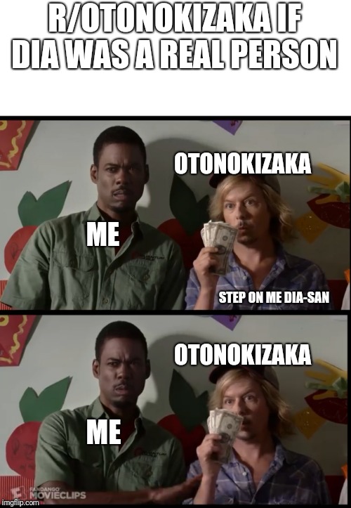 Step on me bitch | R/OTONOKIZAKA IF DIA WAS A REAL PERSON; OTONOKIZAKA; ME; STEP ON ME DIA-SAN; OTONOKIZAKA; ME | image tagged in anime,love live,reddit | made w/ Imgflip meme maker