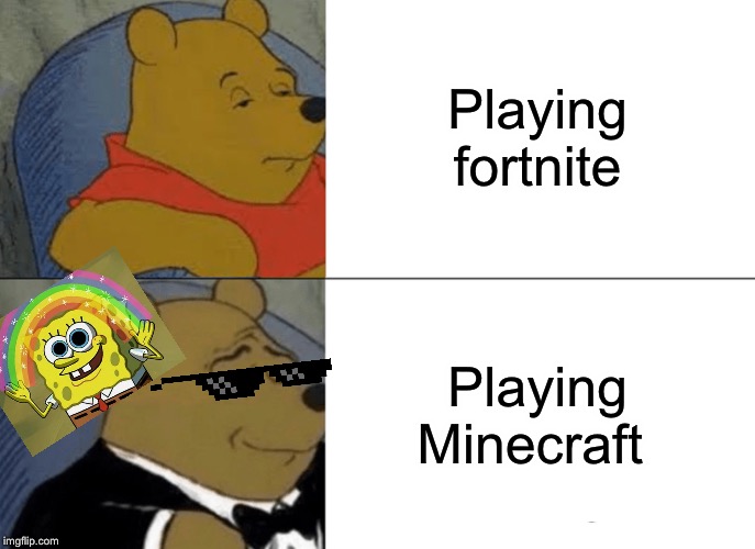 Tuxedo Winnie The Pooh | Playing fortnite; Playing Minecraft | image tagged in memes,tuxedo winnie the pooh | made w/ Imgflip meme maker