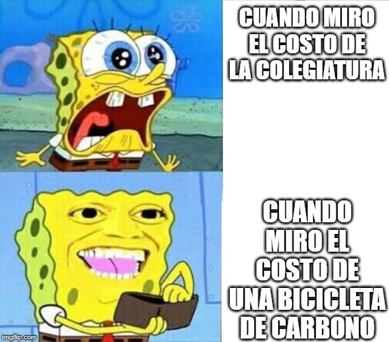 Spongebob Wallet | CUANDO MIRO EL COSTO DE LA COLEGIATURA; CUANDO MIRO EL COSTO DE UNA BICICLETA DE CARBONO | image tagged in spongebob wallet | made w/ Imgflip meme maker