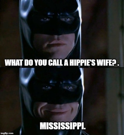 Batman Smiles |  WHAT DO YOU CALL A HIPPIE'S WIFE? . MISSISSIPPI. | image tagged in memes,batman smiles | made w/ Imgflip meme maker