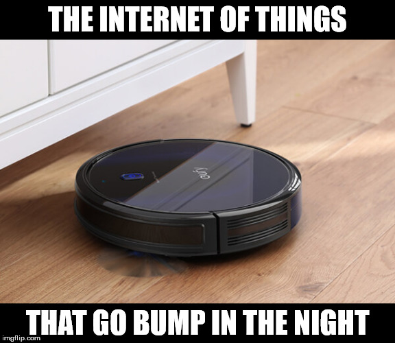 THE INTERNET OF THINGS; THAT GO BUMP IN THE NIGHT | made w/ Imgflip meme maker