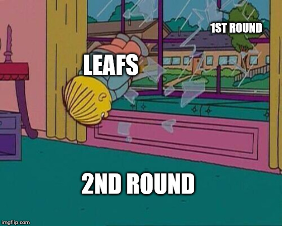 Simpsons Jump Through Window | 1ST ROUND; LEAFS; 2ND ROUND | image tagged in simpsons jump through window | made w/ Imgflip meme maker