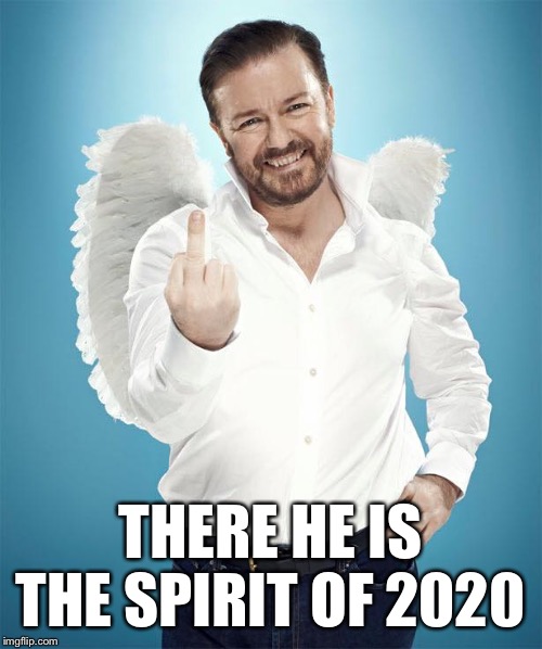 My new hero, got those new 2020 vibes | THERE HE IS THE SPIRIT OF 2020 | image tagged in ricky gervais,golden globes,hero | made w/ Imgflip meme maker