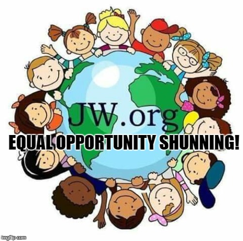 JW SUPREMACY | EQUAL OPPORTUNITY SHUNNING! | image tagged in jwbs,jehovahs witness,religion,cult,hate,haters gonna hate | made w/ Imgflip meme maker